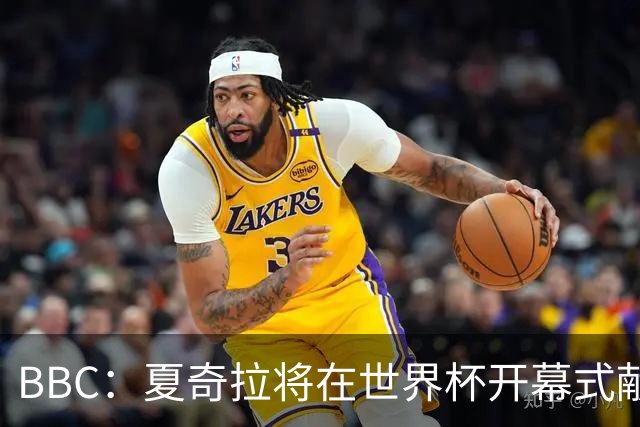 BBC：夏奇拉将在世界杯开幕式献唱官方主题曲《Dai Dai》